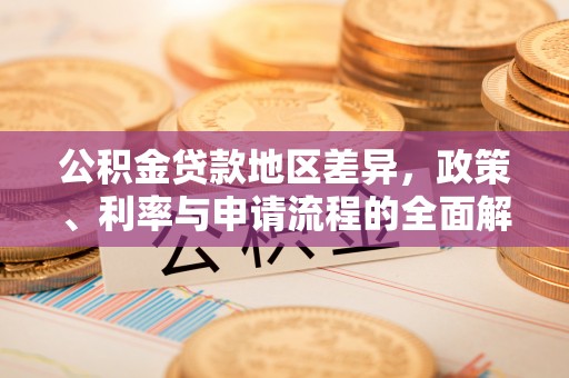 五台公积金贷款地区差异，政策、利率与申请流程的全面解析