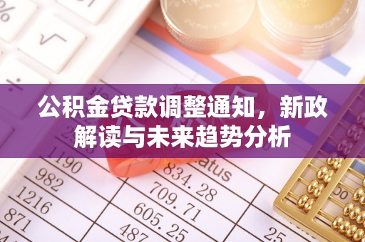 五台公积金贷款调整通知，新政解读与未来趋势分析