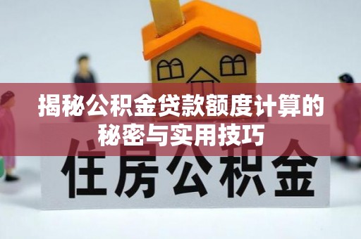 五台揭秘公积金贷款额度计算的秘密与实用技巧