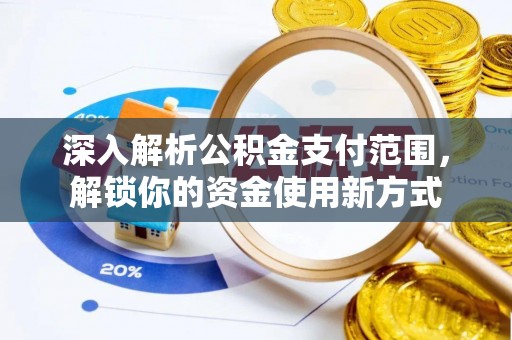 五台深入解析公积金支付范围，解锁你的资金使用新方式