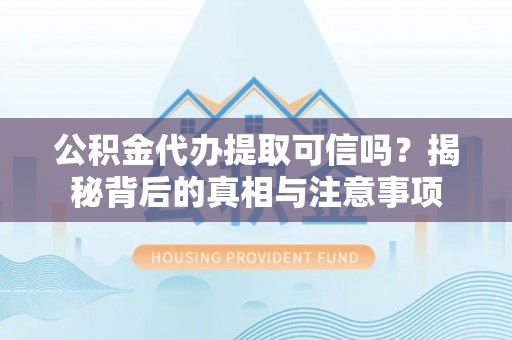 五台公积金代办提取可信吗？揭秘背后的真相与注意事项