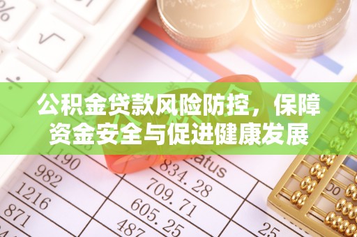 五台公积金贷款风险防控，保障资金安全与促进健康发展