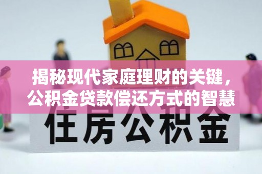 五台揭秘现代家庭理财的关键，公积金贷款偿还方式的智慧选择