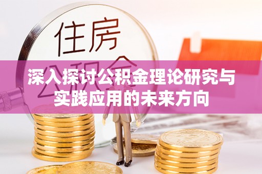 五台深入探讨公积金理论研究与实践应用的未来方向