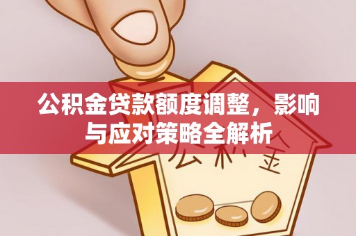 五台公积金贷款额度调整，影响与应对策略全解析