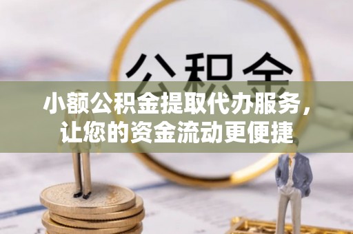 五台小额公积金提取代办服务，让您的资金流动更便捷