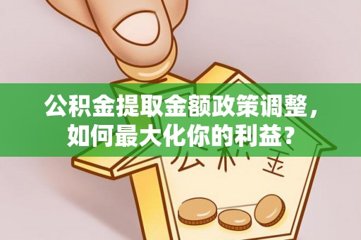 五台公积金提取金额政策调整，如何最大化你的利益？