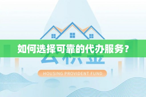 五台如何选择可靠的代办服务？