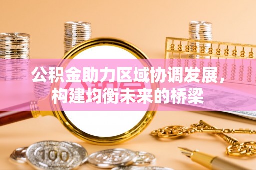 五台公积金助力区域协调发展，构建均衡未来的桥梁